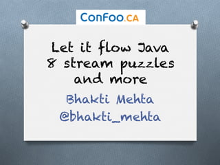 Let it flow Java
8 stream puzzles
and more
Bhakti Mehta
@bhakti_mehta
 