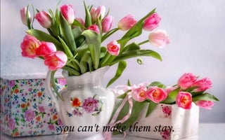 you can't make them stay.
 