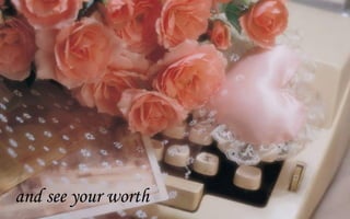 and see your worth
 