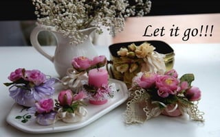 Let it go!!!
 