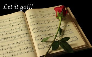 Let it go!!!
 