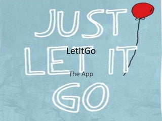 LetItGo
The App
 
