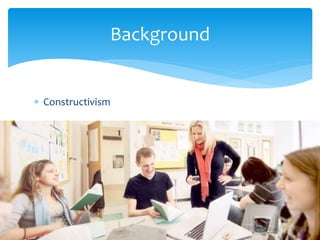 Background 
 Constructivism 
 