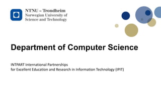 Department of Computer Science
INTPART International Partnerships
for Excellent Education and Research in Information Technology (IPIT)
 