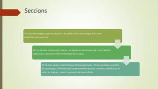 Seccions
X-XI: Els personatges pugen escales fins a les golfes. Nous personatges amb noms
estrafolaris són anunciats.
XIV: La tenebra s’ensenyoreix del pis i les espelmes substitueixen el corrent elèctric
(tallat quan s’apropaven els bombardeigs de la ciutat),
XV: la pluja adopta característiques fantasmagòriques, i l’escena esdevé surrealista.
Els personatges continuen amb comportaments absurds, reiteratius presidits per la
remor de la pluja, creixent la sensació de claustrofòbia.
 