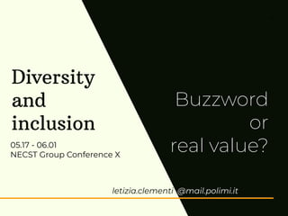 Diversity
and
inclusion
Buzzword
or
real value?
letizia.clementi @mail.polimi.it
1
05.17 - 06.01
NECST Group Conference X
 