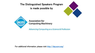 The Distinguished Speakers Program
is made possible by
For additional information, please visit http://dsp.acm.org/
 