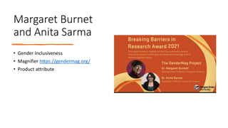 Margaret Burnet
and Anita Sarma
• Gender Inclusiveness
• Magnifier https://gendermag.org/
• Product attribute
 