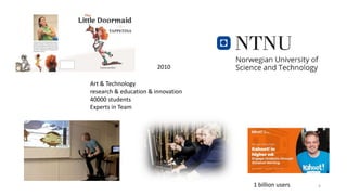 4
Art & Technology
research & education & innovation
40000 students
Experts in Team
2010
1 billion users
 