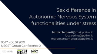 Sex difference in
Autonomic Nervous System
functionalities under stress
letizia.clementi@mail.polimi.it
luca.cerina@polimi.it
marco.santambrogio@polimi.it
05.17 - 06.01 2019
NECST Group Conference X
 