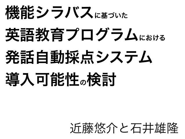 機能シラバスに基づいた英語教育プログラムにおける発話自動採点システム導入可能性の検討 機能シラバスに基づいた英語教育プログラムにおける発話自動採点システム導入可能性の検討