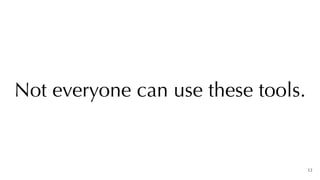 Not everyone can use these tools.
12
 