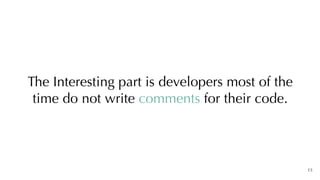 15
The Interesting part is developers most of the
time do not write comments for their code.
 