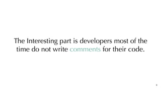 8
The Interesting part is developers most of the
time do not write comments for their code.
 