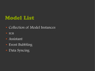 Model List
●   Collection of Model Instances
●   n:n
●   Assistant
●   Event Bubbling
●   Data Syncing
 