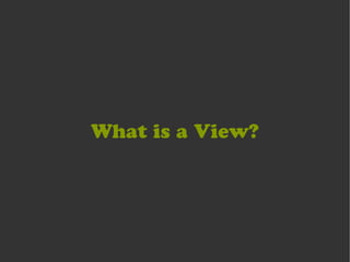 What is a View?
 