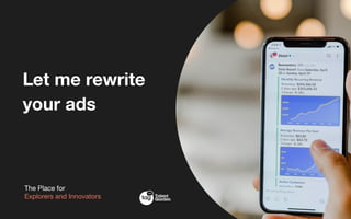 Let me rewrite
your ads
The Place for
Explorers and Innovators
 