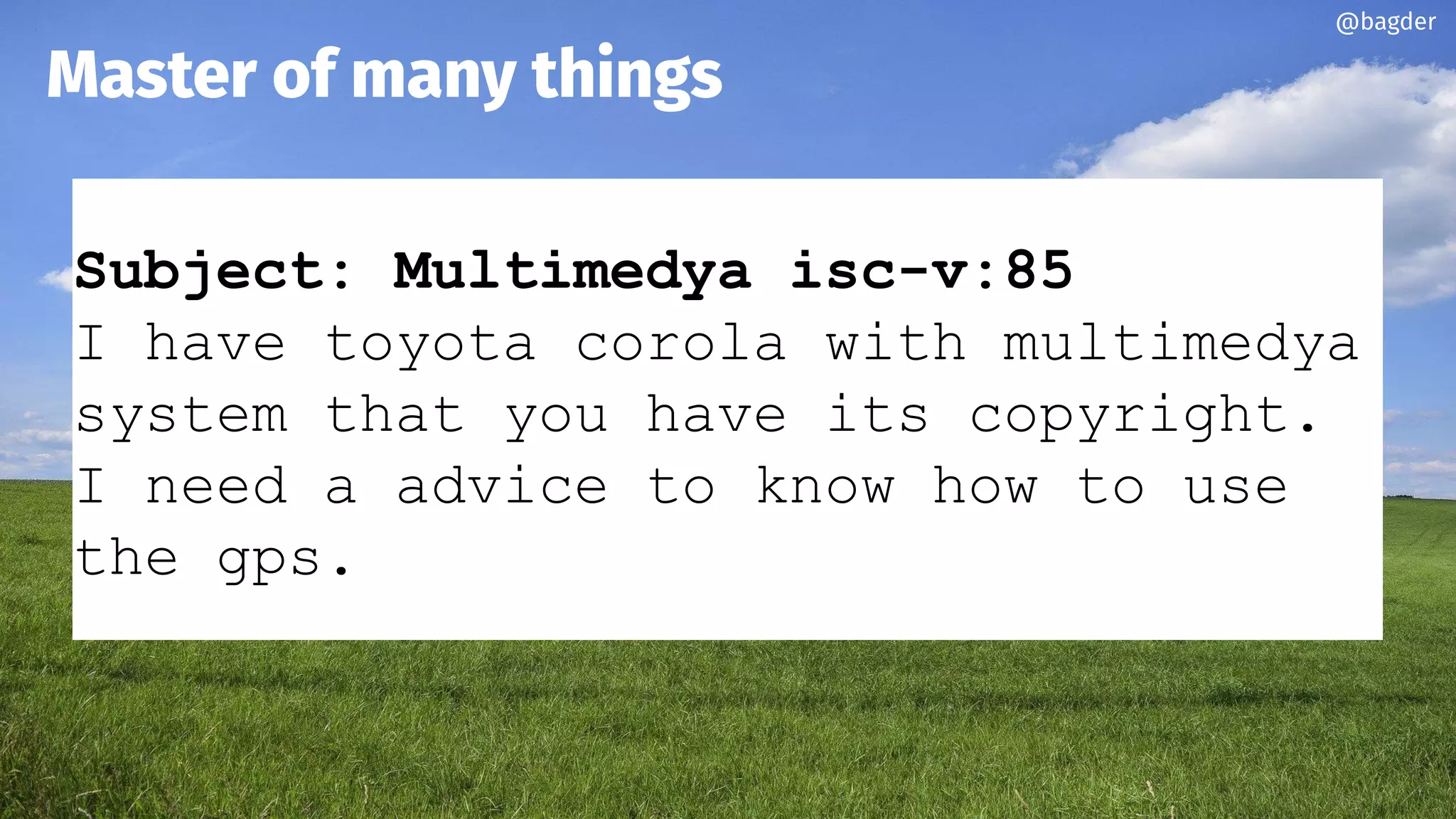 Subject: Multimedya isc-v:85
I have toyota corola with multimedya
system that you have its copyright.
I need a advice to know how to use
the gps.
Master of many things
@bagder
 