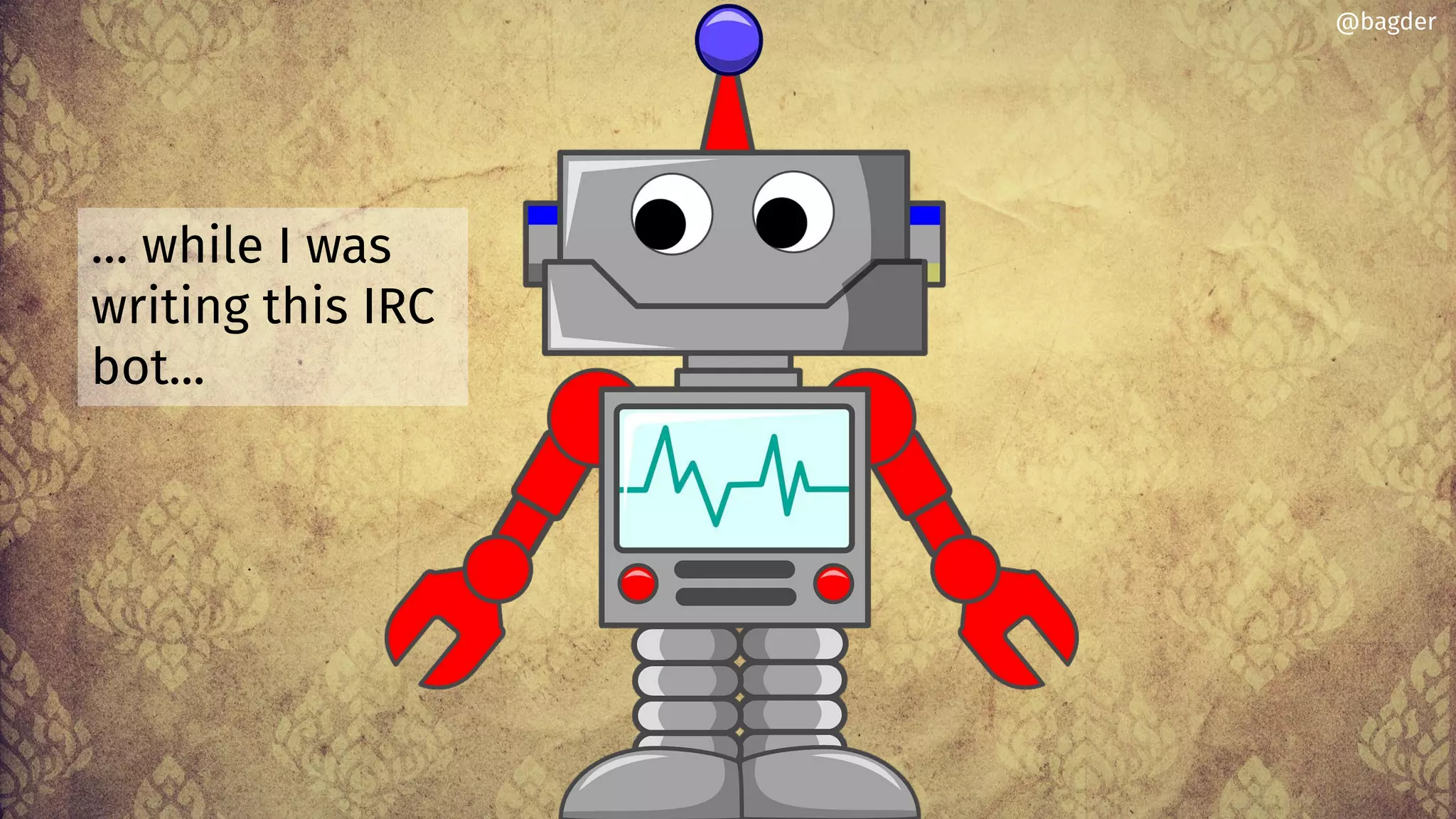 @bagder
… while I was
writing this IRC
bot...
 