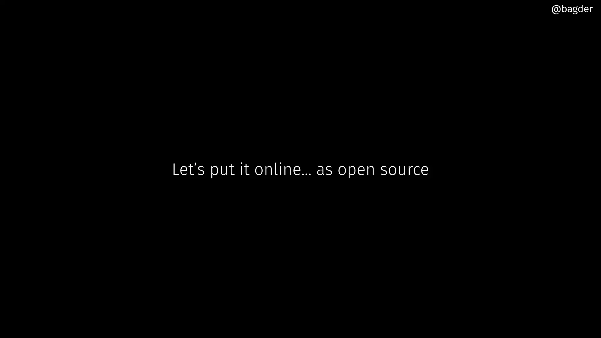 Let’s put it online... as open source
@bagder
 