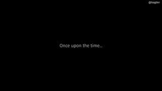 Once upon the time...
@bagder
 