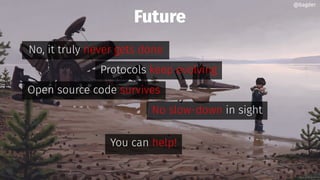 Future
No, it truly never gets done
Protocols keep evolving
Open source code survives
No slow-down in sight
You can help!
@bagder
 