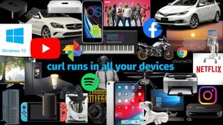 @bagder
curl runs in all your devices
 
