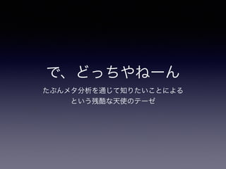で、どっちやねーん 
たぶんメタ分析を通じて知りたいことによる 
という残酷な天使のテーゼ 
 