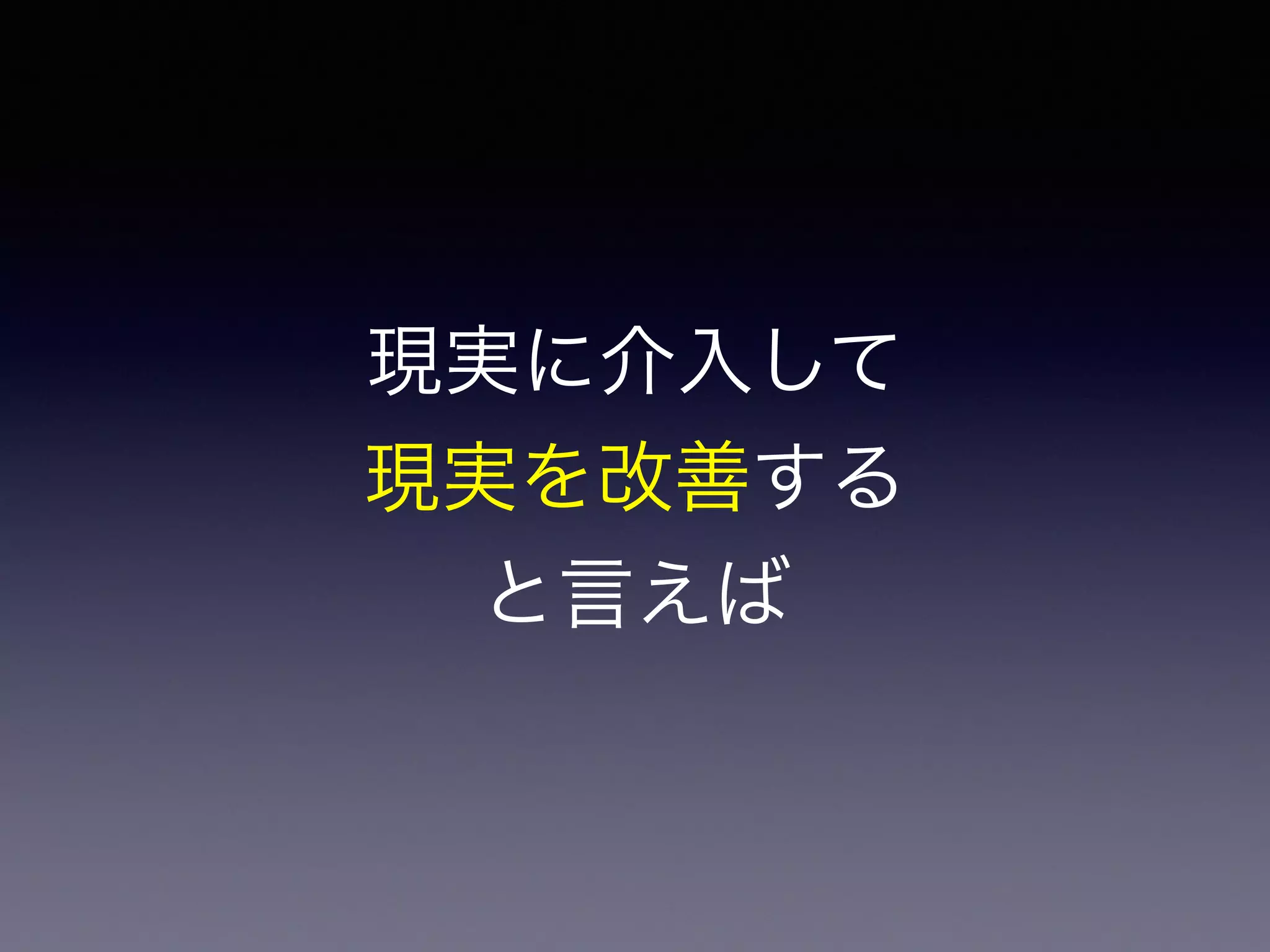 現実に介入して
現実を改善する
と言えば
 