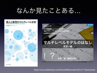 ʤ󤫼Ȥ롭
http://www.slideshare.net/AtsushiMizumoto/20121110censored

 