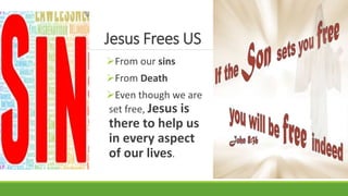 Jesus Frees US
From our sins
From Death
Even though we are
set free, Jesus is
there to help us
in every aspect
of our lives.
 