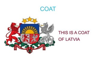 COAT
THIS IS A COAT
OF LATVIA
 