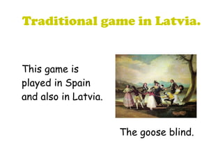 Traditional game in Latvia.
This game is
played in Spain
and also in Latvia.
The goose blind.
 
