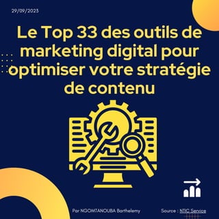 Le Top 33 des outils de
marketing digital pour
optimiser votre stratégie
de contenu
Par NGOMTANOUBA Barthelemy Source : NTIC Service
29/09/2023
 