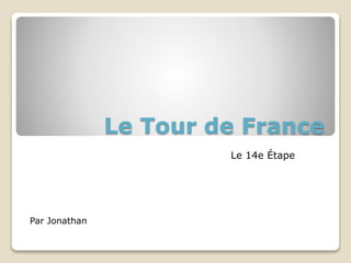 Le Tour de France
Le 14e Étape
Par Jonathan
 