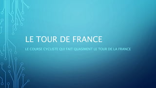LE TOUR DE FRANCE
LE COURSE CYCLISTE QUI FAIT QUASIMENT LE TOUR DE LA FRANCE
 