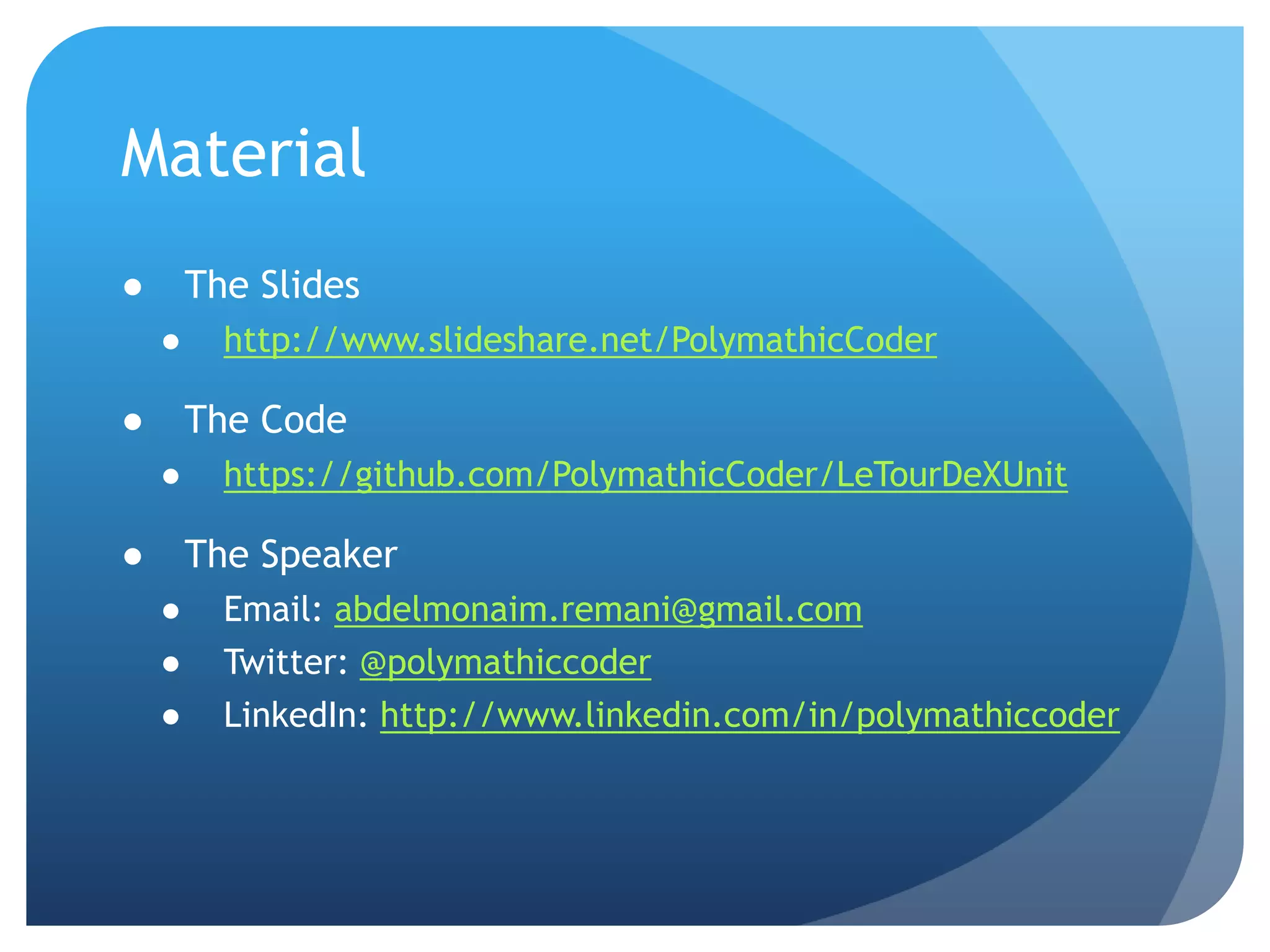 MaterialThe Slideshttp://www.slideshare.net/PolymathicCoderThe Codehttps://github.com/PolymathicCoder/LeTourDeXUnitThe SpeakerEmail: abdelmonaim.remani@gmail.comTwitter: @polymathiccoderLinkedIn: http://www.linkedin.com/in/polymathiccoder