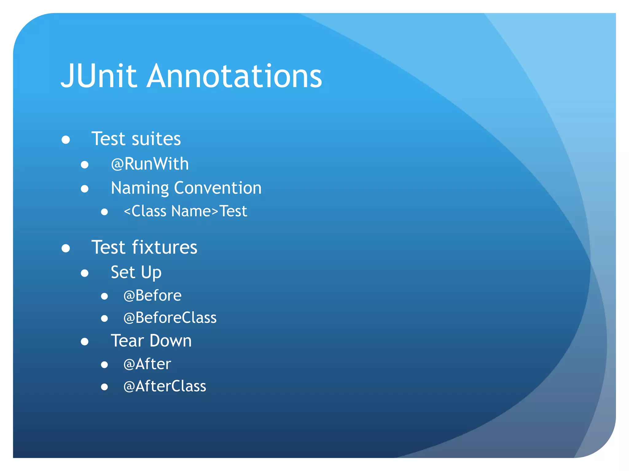 JUnit AnnotationsTest suites@RunWithNaming Convention<Class Name>TestTest fixturesSet Up@Before@BeforeClassTear Down@After@AfterClass