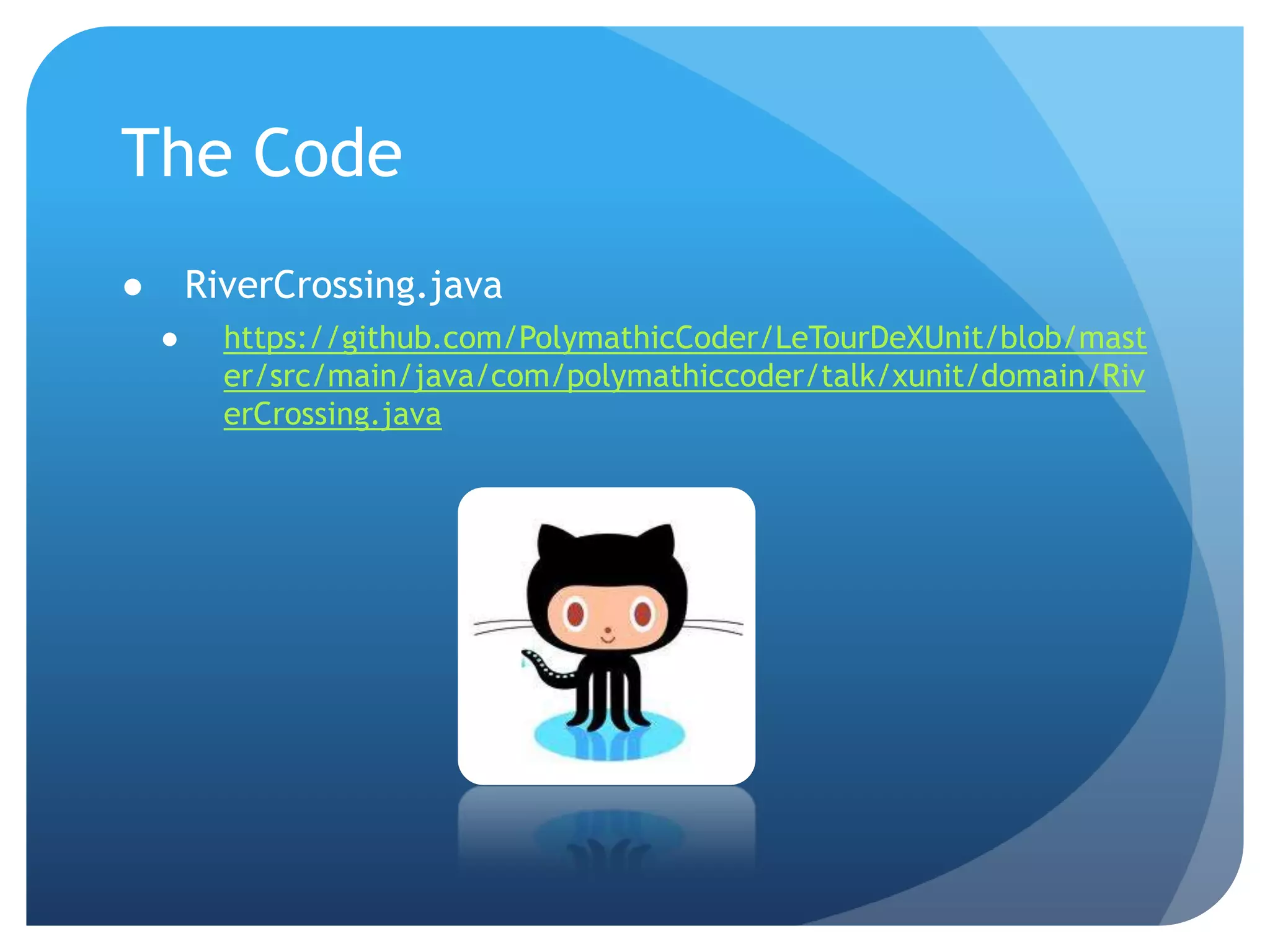 The CodeRiverCrossing.javahttps://github.com/PolymathicCoder/LeTourDeXUnit/blob/master/src/main/java/com/polymathiccoder/talk/xunit/domain/RiverCrossing.java