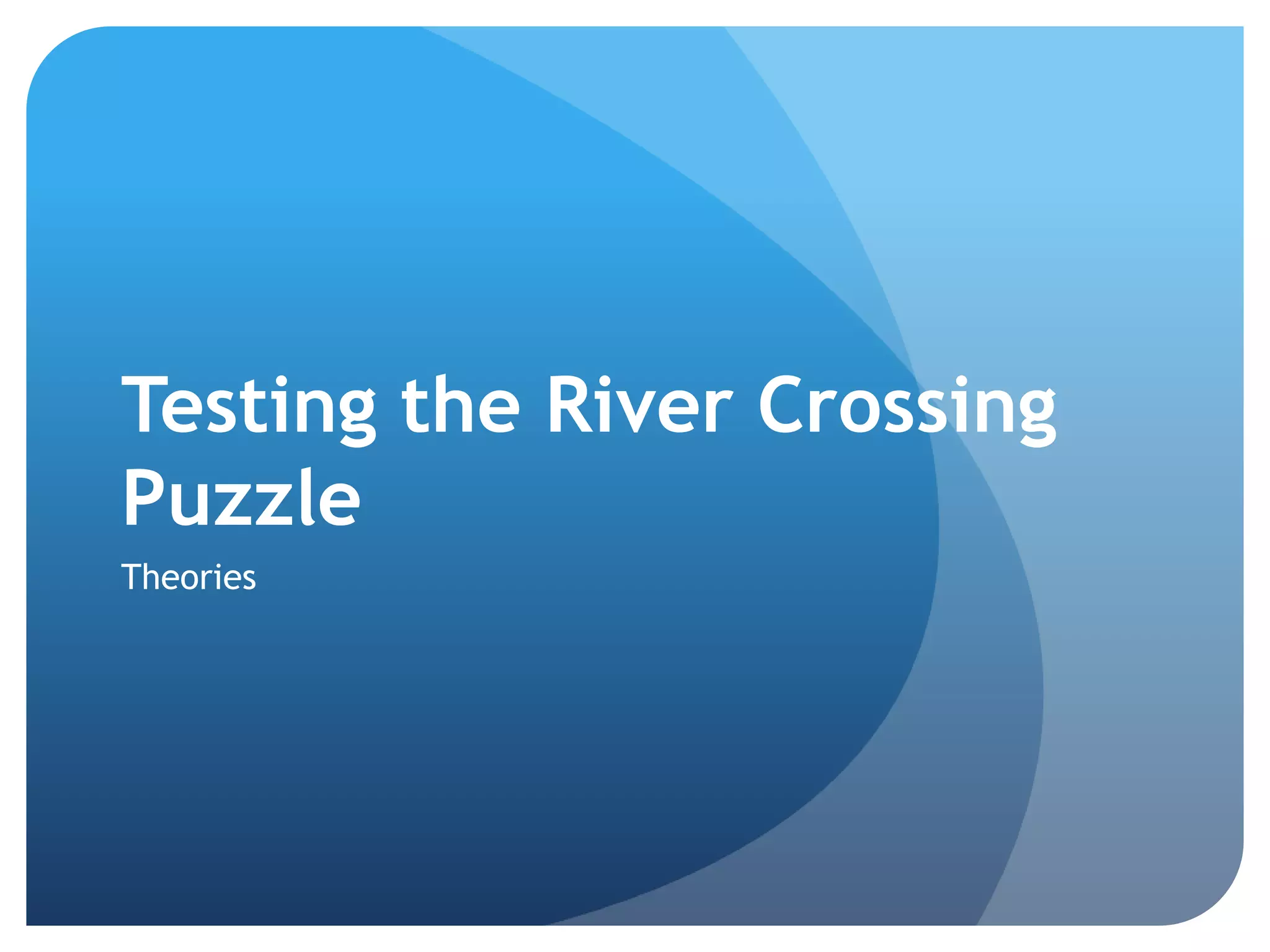 Testing the River Crossing PuzzleTheories