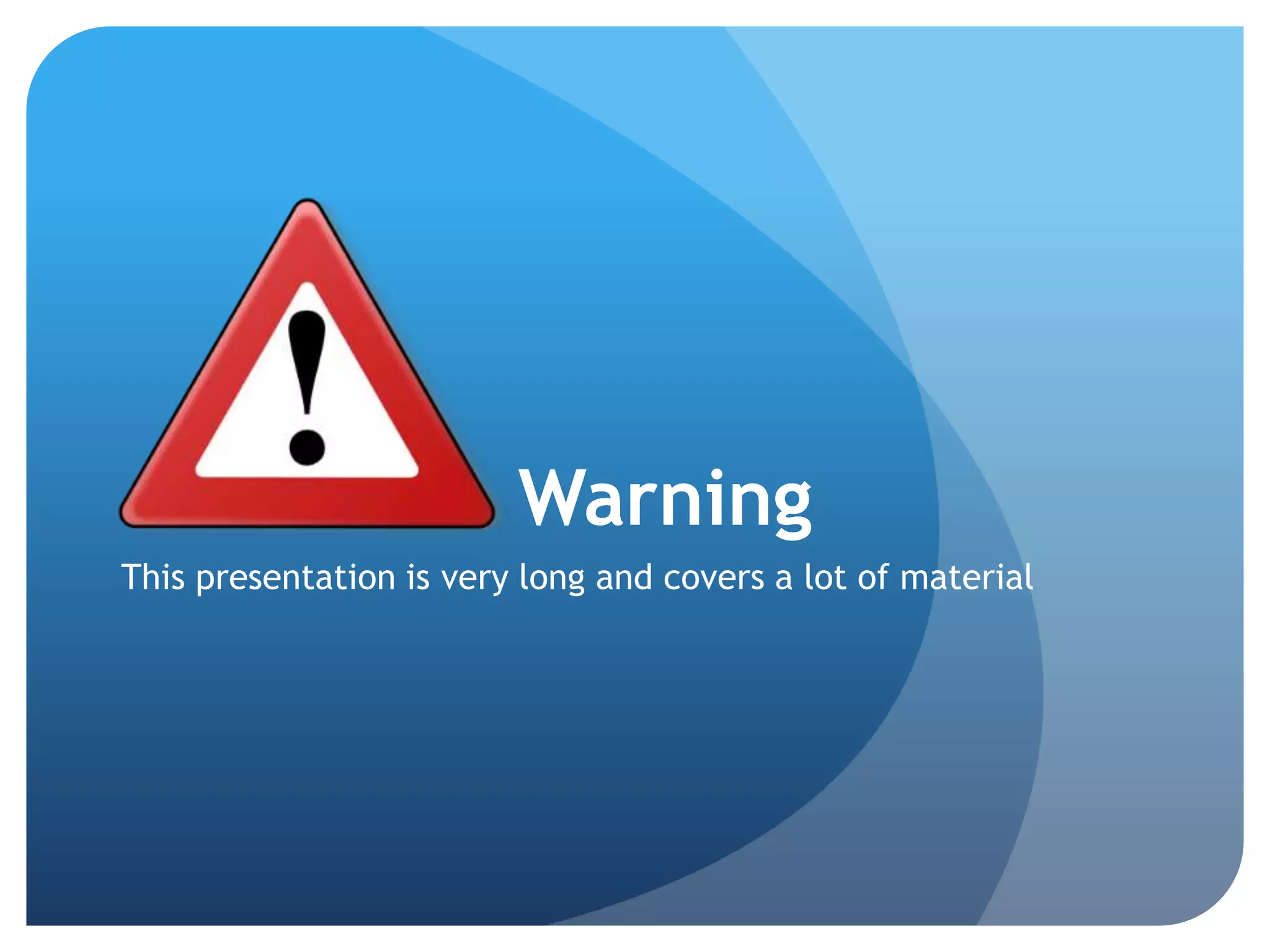                  WarningThis presentation is very long and covers a lot of material