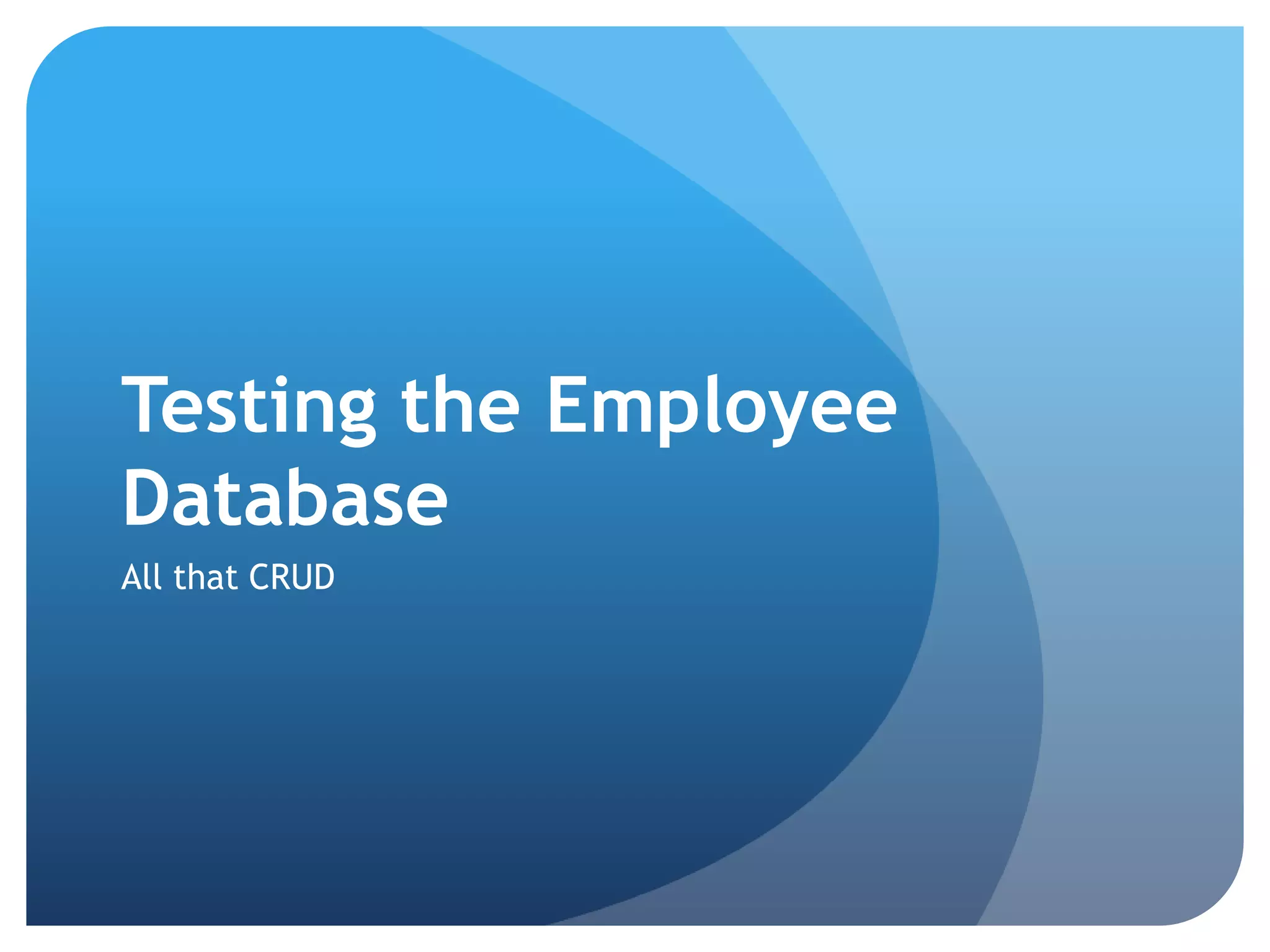 Testing the Employee DatabaseAll that CRUD