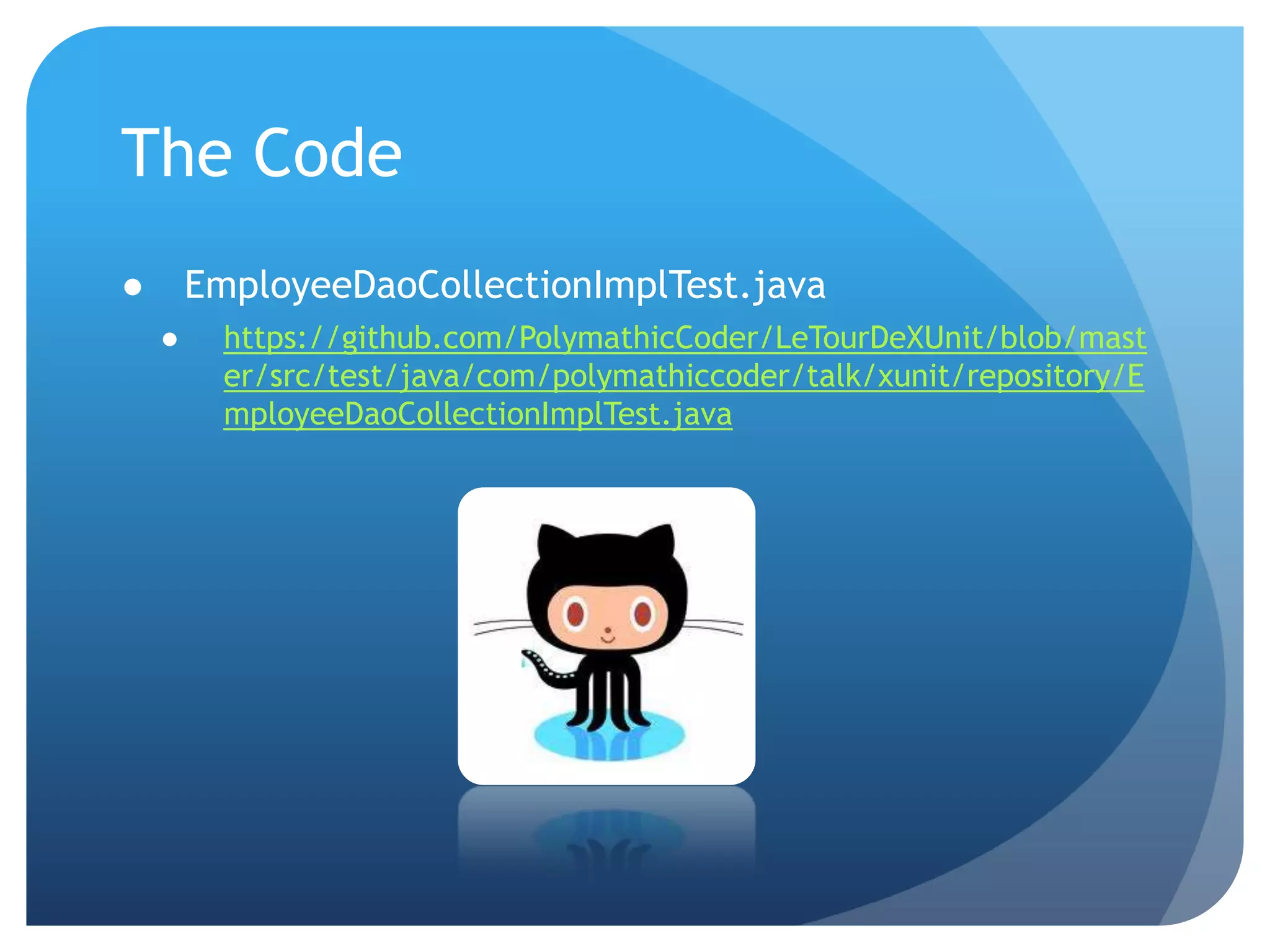 The CodeEmployeeDaoCollectionImplTest.javahttps://github.com/PolymathicCoder/LeTourDeXUnit/blob/master/src/test/java/com/polymathiccoder/talk/xunit/repository/EmployeeDaoCollectionImplTest.java