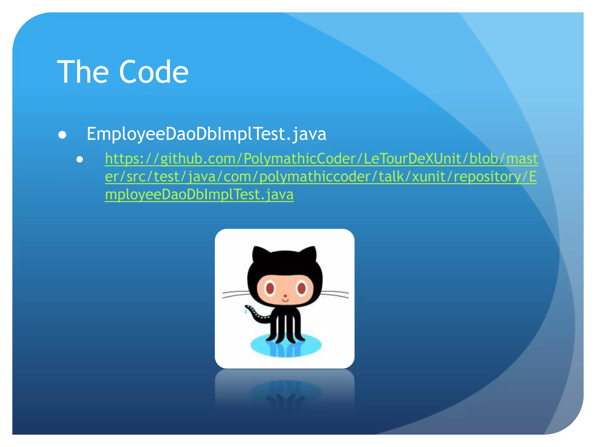 The CodeEmployeeDaoDbImplTest.javahttps://github.com/PolymathicCoder/LeTourDeXUnit/blob/master/src/test/java/com/polymathiccoder/talk/xunit/repository/EmployeeDaoDbImplTest.java