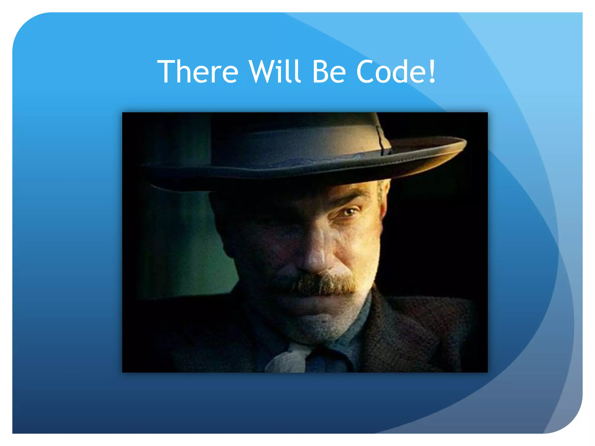 There Will Be Code!