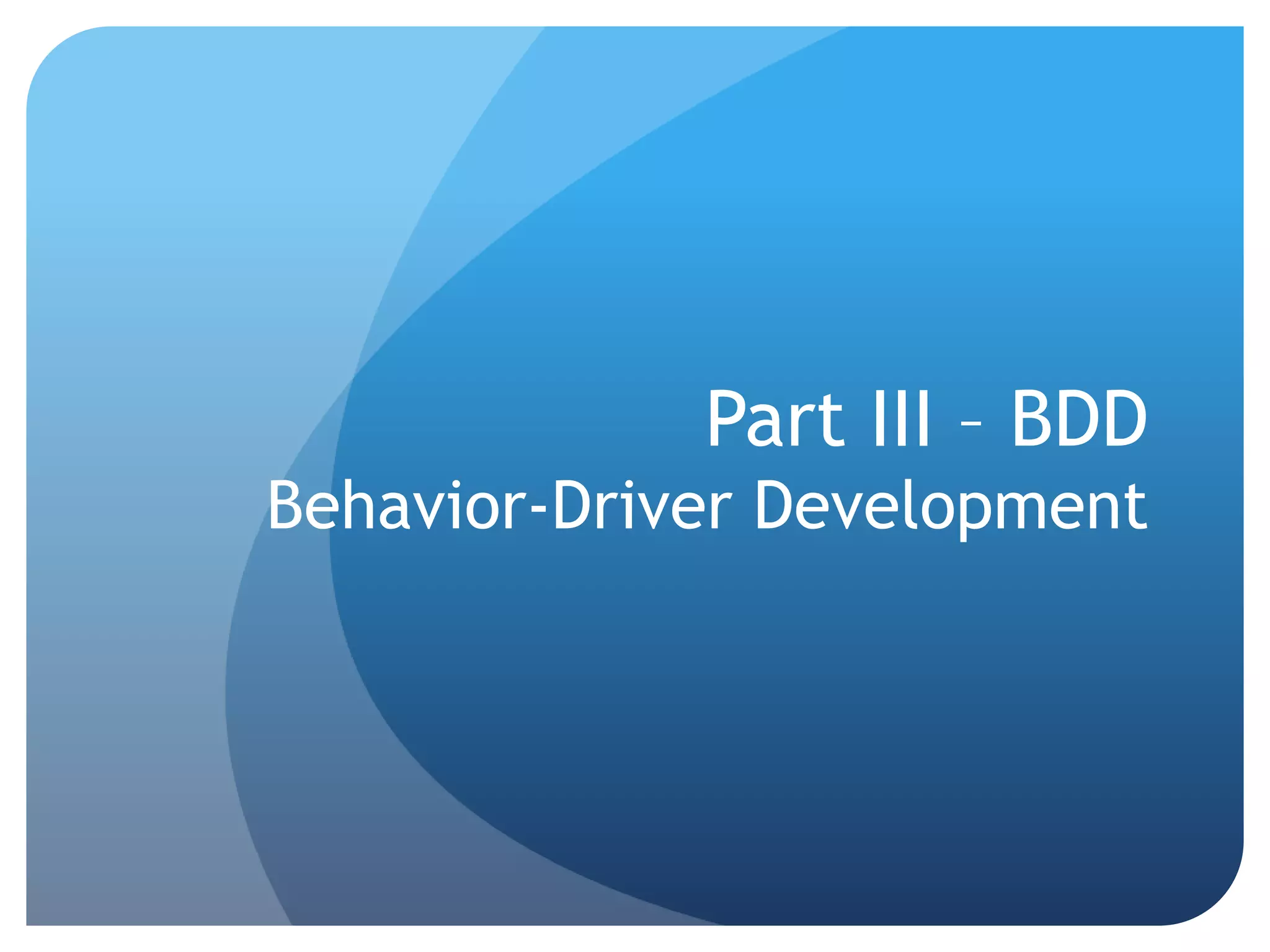 Part III – BDDBehavior-Driver Development