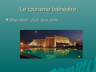 Le tourisme balnéaireLe tourisme balnéaire
 Sheraton club des pinsSheraton club des pins
 