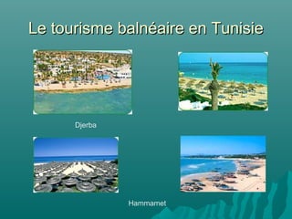 Le tourisme balnéaire en TunisieLe tourisme balnéaire en Tunisie
Djerba
Hammamet
 