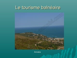Le tourisme balnéaireLe tourisme balnéaire
Annaba
 