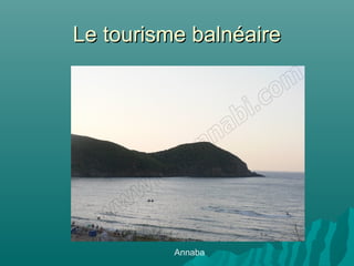 Annaba
Le tourisme balnéaireLe tourisme balnéaire
 